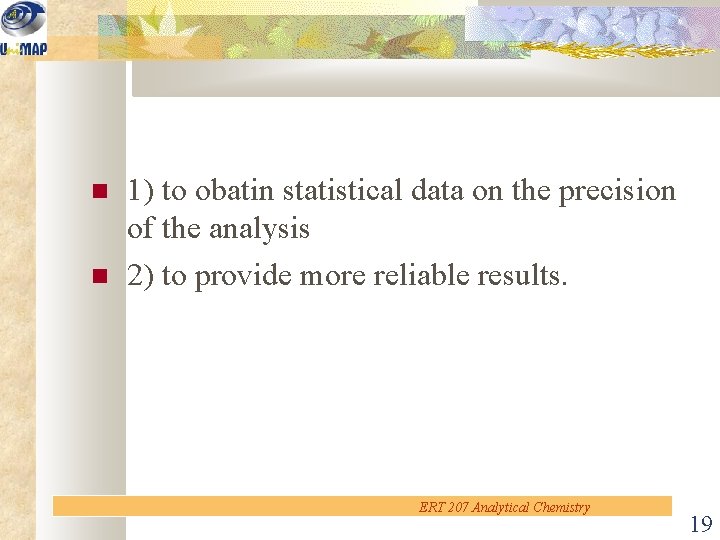  1) to obatin statistical data on the precision of the analysis 2) to