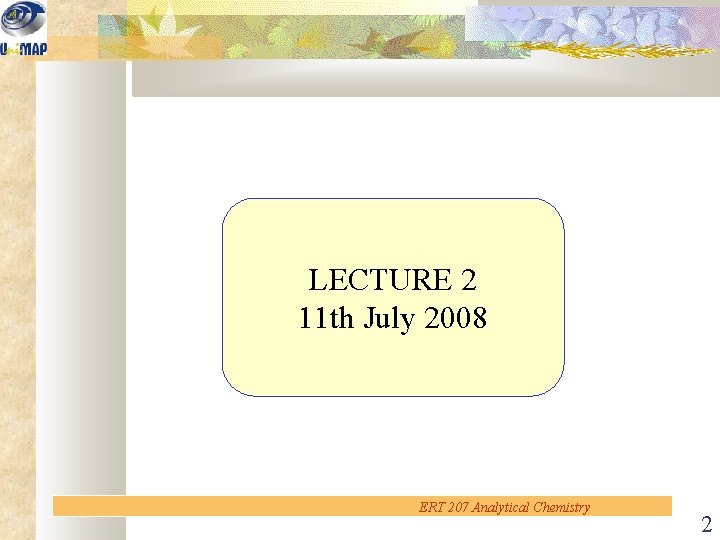 LECTURE 2 11 th July 2008 ERT 207 Analytical Chemistry 2 