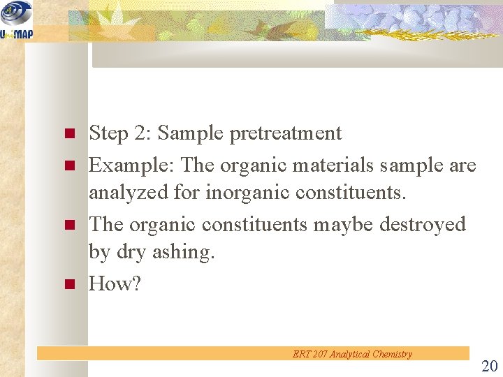  Step 2: Sample pretreatment Example: The organic materials sample are analyzed for inorganic