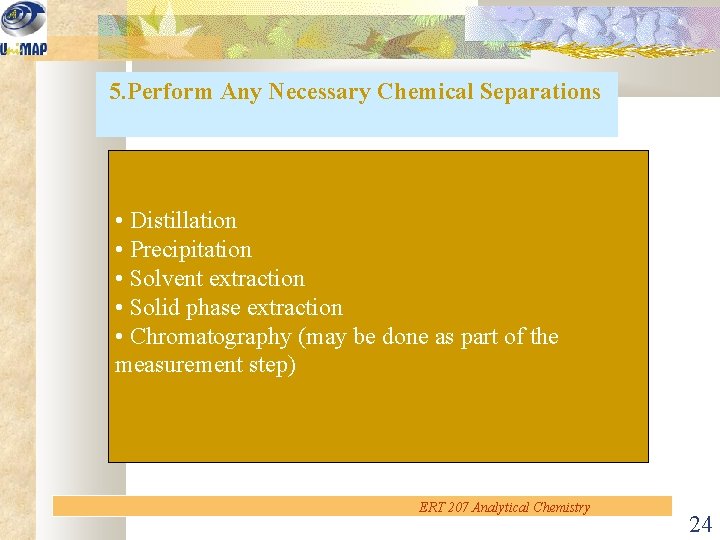 5. Perform Any Necessary Chemical Separations • Distillation • Precipitation • Solvent extraction •