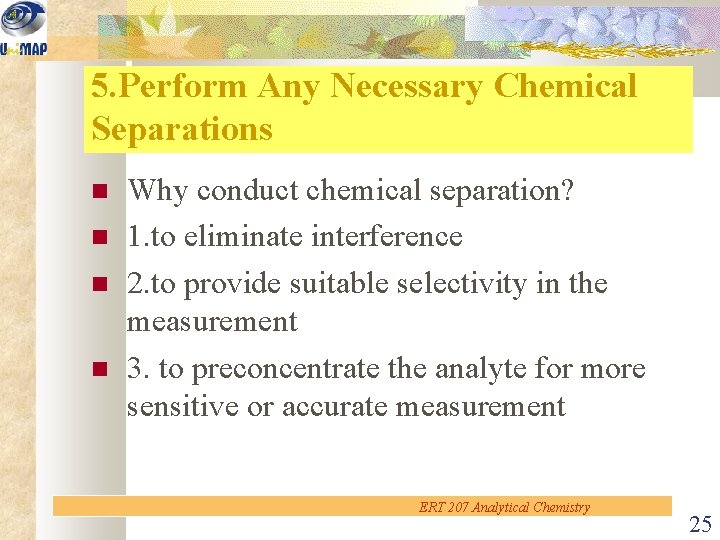 5. Perform Any Necessary Chemical Separations Why conduct chemical separation? 1. to eliminate interference