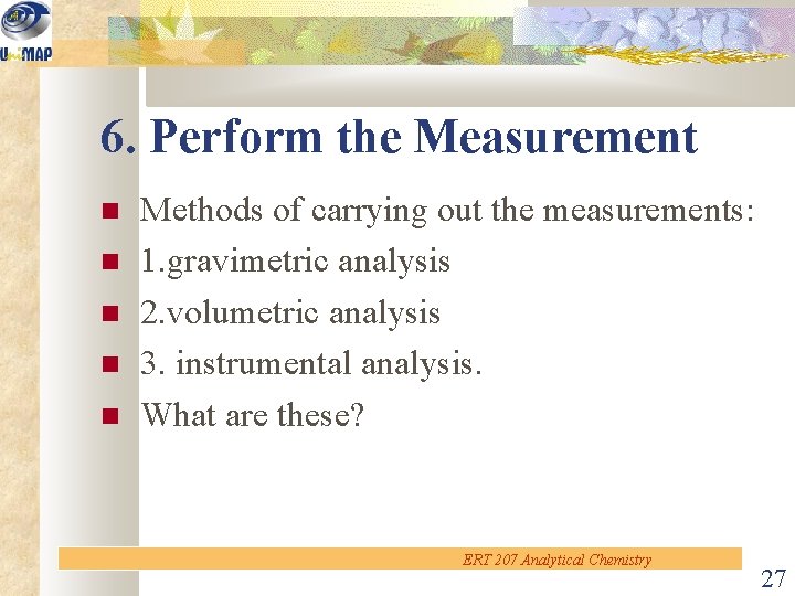 6. Perform the Measurement Methods of carrying out the measurements: 1. gravimetric analysis 2.
