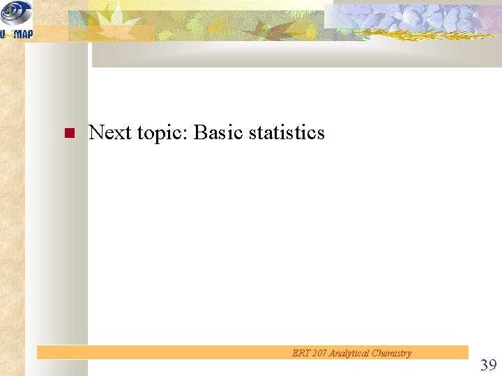  Next topic: Basic statistics ERT 207 Analytical Chemistry 39 