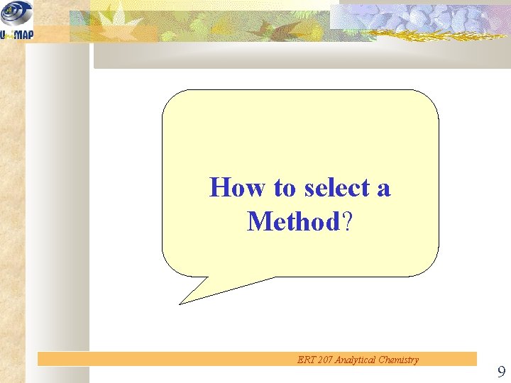 How to select a Method? ERT 207 Analytical Chemistry 9 