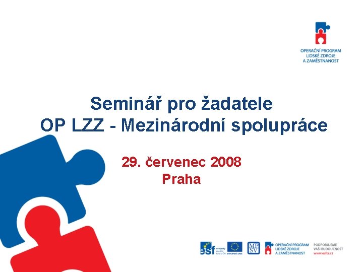 Seminář pro žadatele OP LZZ - Mezinárodní spolupráce 29. červenec 2008 Praha 