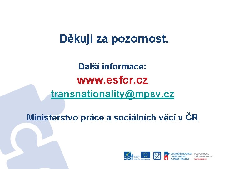 Děkuji za pozornost. Další informace: www. esfcr. cz transnationality@mpsv. cz Ministerstvo práce a sociálních