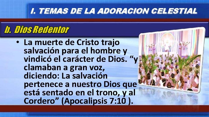 I. TEMAS DE LA ADORACION CELESTIAL • La muerte de Cristo trajo salvación para I. TEMAS DE LA ADORACION CELESTIAL • La muerte de Cristo trajo salvación para