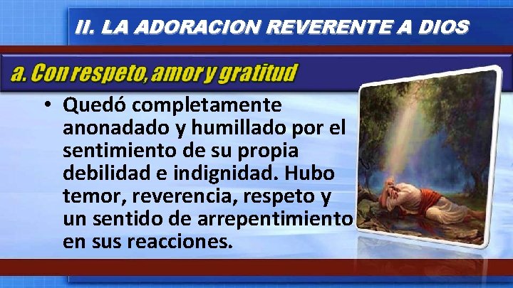 II. LA ADORACION REVERENTE A DIOS • Quedó completamente anonadado y humillado por el II. LA ADORACION REVERENTE A DIOS • Quedó completamente anonadado y humillado por el