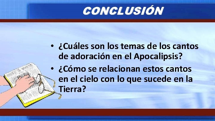CONCLUSIÓN • ¿Cuáles son los temas de los cantos de adoración en el Apocalipsis? CONCLUSIÓN • ¿Cuáles son los temas de los cantos de adoración en el Apocalipsis?