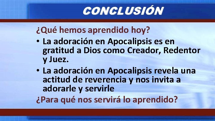 CONCLUSIÓN ¿Qué hemos aprendido hoy? • La adoración en Apocalipsis es en gratitud a CONCLUSIÓN ¿Qué hemos aprendido hoy? • La adoración en Apocalipsis es en gratitud a
