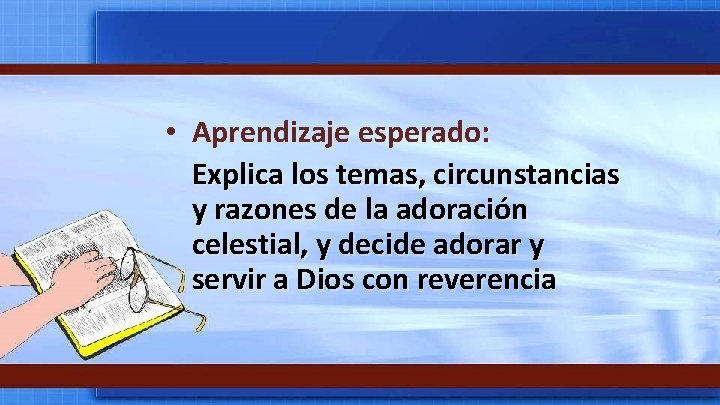 • Aprendizaje esperado: Explica los temas, circunstancias y razones de la adoración celestial, • Aprendizaje esperado: Explica los temas, circunstancias y razones de la adoración celestial,