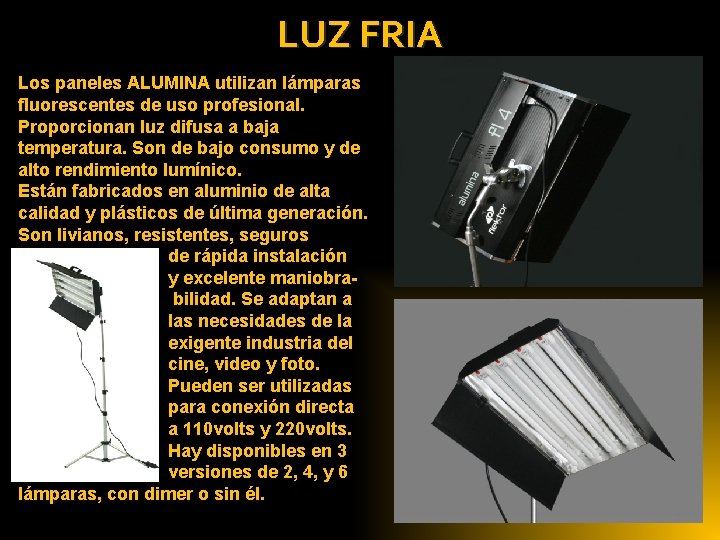 LUZ FRIA Los paneles ALUMINA utilizan lámparas fluorescentes de uso profesional. Proporcionan luz difusa