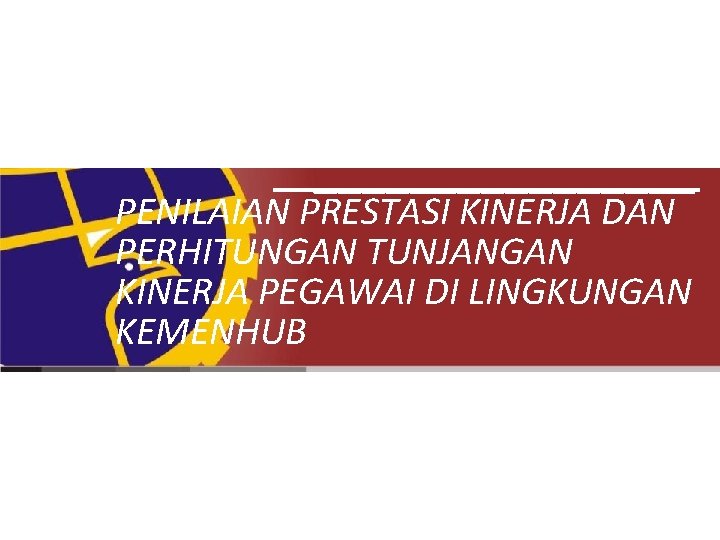 ________ PENILAIAN PRESTASI KINERJA DAN PERHITUNGAN TUNJANGAN KINERJA PEGAWAI DI LINGKUNGAN KEMENHUB 