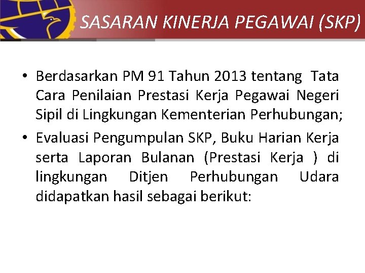 SASARAN KINERJA PEGAWAI (SKP) • Berdasarkan PM 91 Tahun 2013 tentang Tata Cara Penilaian