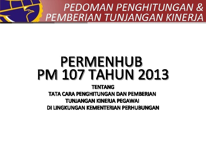 PEDOMAN PENGHITUNGAN & PEMBERIAN TUNJANGAN KINERJA PERMENHUB PM 107 TAHUN 2013 TENTANG TATA CARA