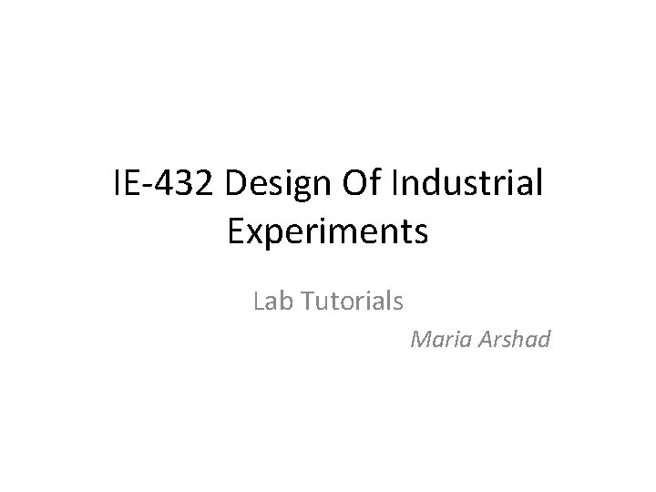IE-432 Design Of Industrial Experiments Lab Tutorials Maria Arshad 