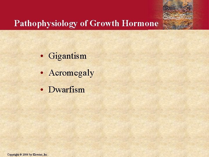 Pathophysiology of Growth Hormone • Gigantism • Acromegaly • Dwarfism Copyright © 2006 by