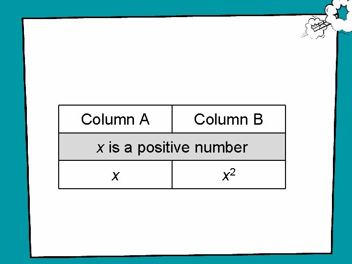 Column A Column B x is a positive number x x 2 1 