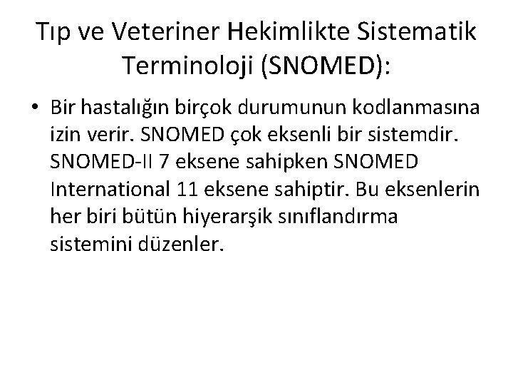 Tıp ve Veteriner Hekimlikte Sistematik Terminoloji (SNOMED): • Bir hastalığın birçok durumunun kodlanmasına izin