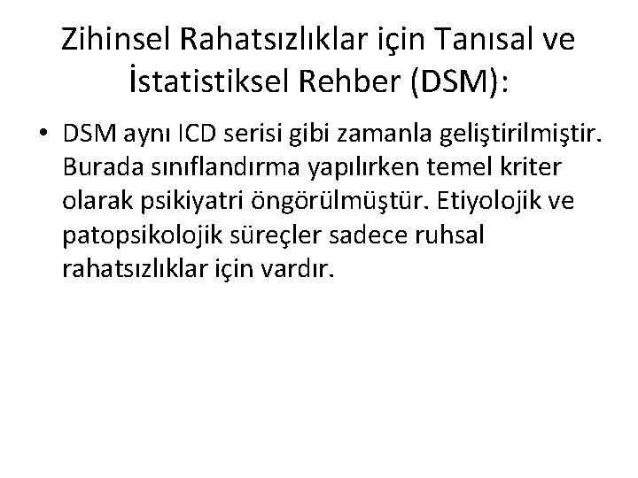 Zihinsel Rahatsızlıklar için Tanısal ve İstatistiksel Rehber (DSM): • DSM aynı ICD serisi gibi