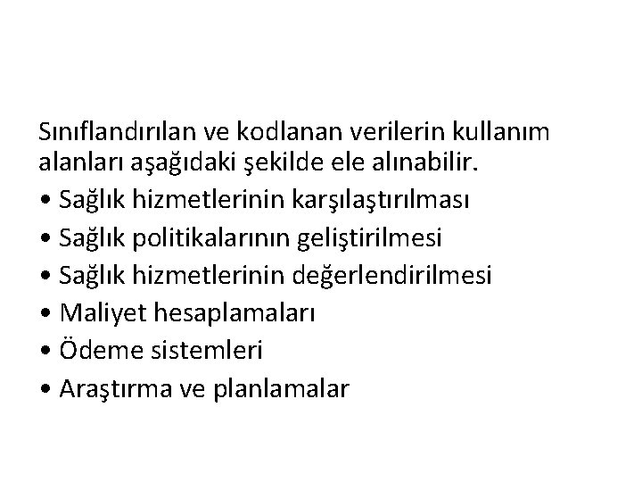 Sınıflandırılan ve kodlanan verilerin kullanım alanları aşağıdaki şekilde ele alınabilir. • Sağlık hizmetlerinin karşılaştırılması