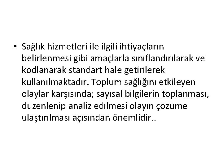  • Sağlık hizmetleri ile ilgili ihtiyaçların belirlenmesi gibi amaçlarla sınıflandırılarak ve kodlanarak standart