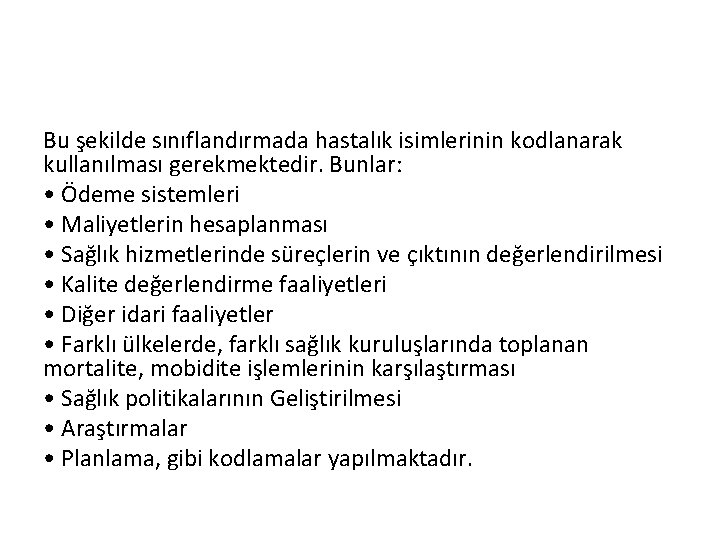 Bu şekilde sınıflandırmada hastalık isimlerinin kodlanarak kullanılması gerekmektedir. Bunlar: • Ödeme sistemleri • Maliyetlerin