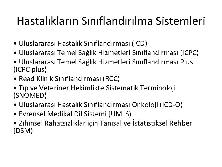 Hastalıkların Sınıflandırılma Sistemleri • Uluslararası Hastalık Sınıflandırması (ICD) • Uluslararası Temel Sağlık Hizmetleri Sınıflandırması