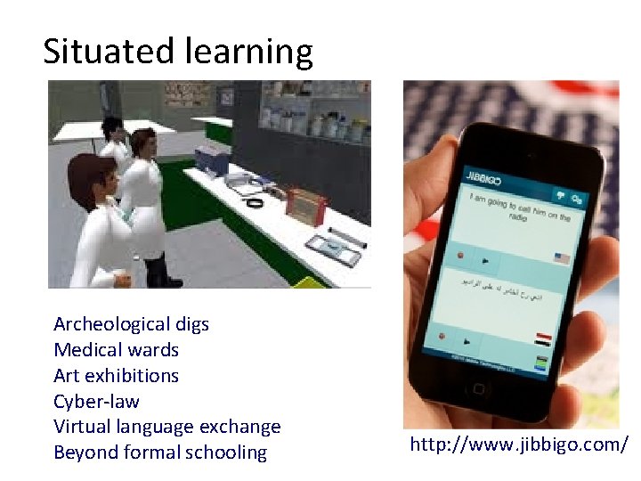 Situated learning Archeological digs Medical wards Art exhibitions Cyber-law Virtual language exchange Beyond formal
