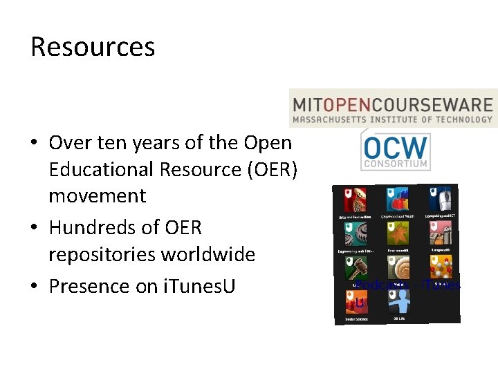 Resources • Over ten years of the Open Educational Resource (OER) movement • Hundreds