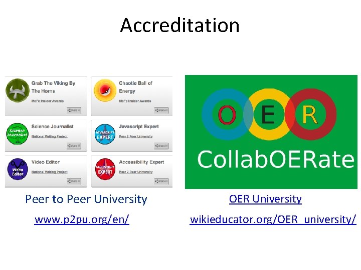 Accreditation Peer to Peer University www. p 2 pu. org/en/ OER University wikieducator. org/OER_university/