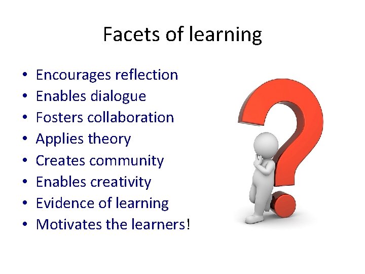 Facets of learning • • Encourages reflection Enables dialogue Fosters collaboration Applies theory Creates