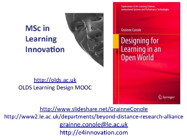 http: //olds. ac. uk OLDS Learning Design MOOC http: //www. slideshare. net/Grainne. Conole http: