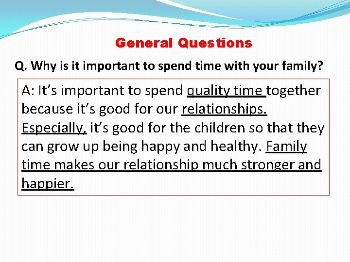 General Questions Q. Why is it important to spend time with your family? A: