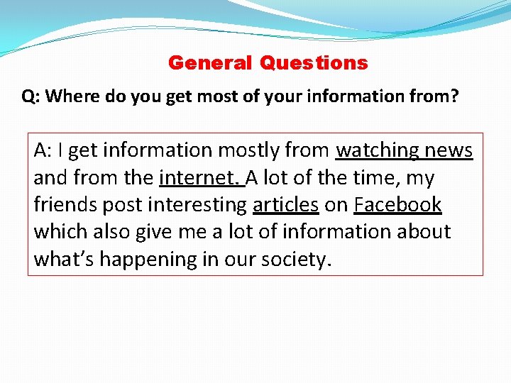 General Questions Q: Where do you get most of your information from? A: I