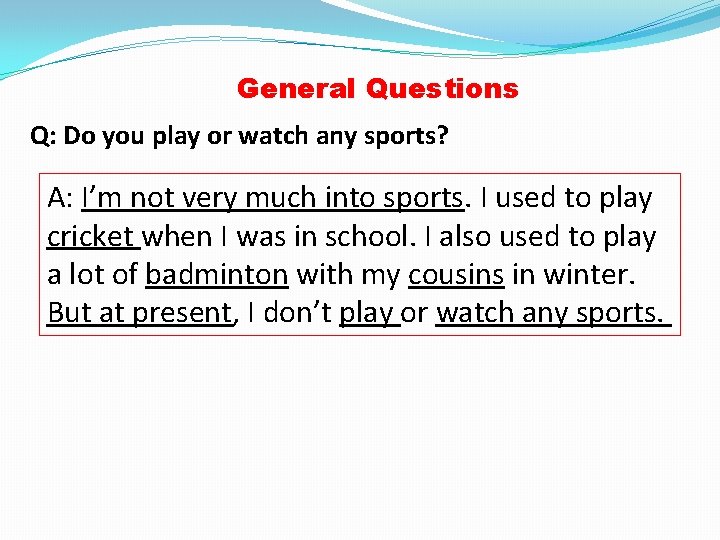 General Questions Q: Do you play or watch any sports? A: I’m not very