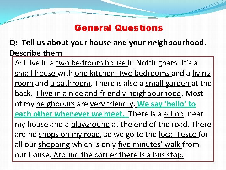 General Questions Q: Tell us about your house and your neighbourhood. Describe them A: