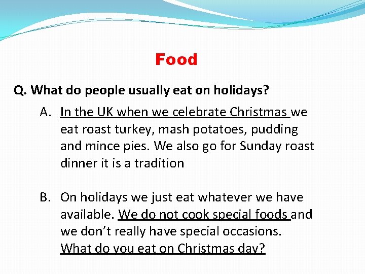 Food Q. What do people usually eat on holidays? A. In the UK when
