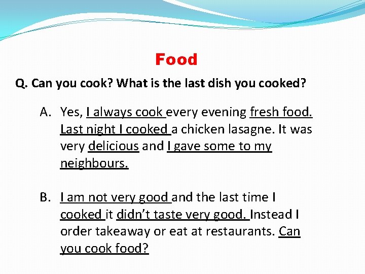 Food Q. Can you cook? What is the last dish you cooked? A. Yes,