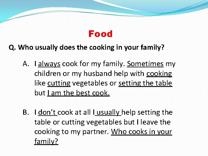 Food Q. Who usually does the cooking in your family? A. I always cook