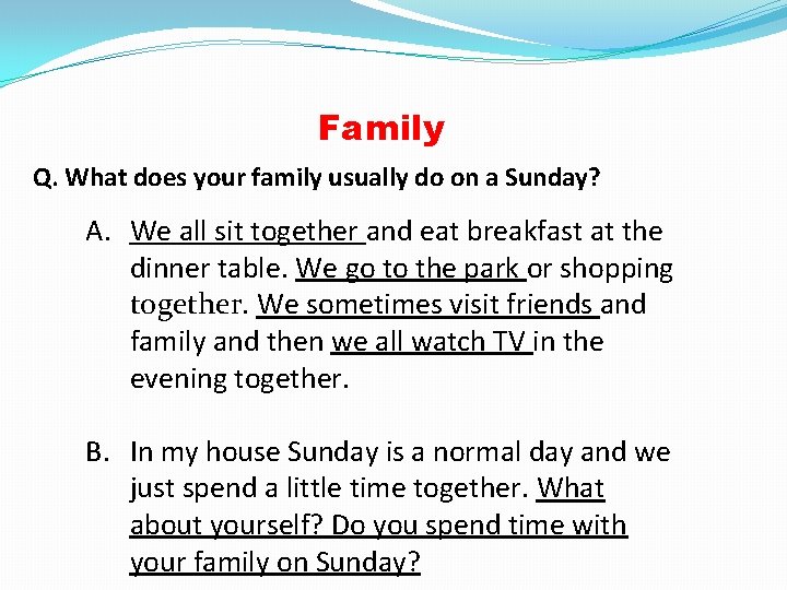 Family Q. What does your family usually do on a Sunday? A. We all