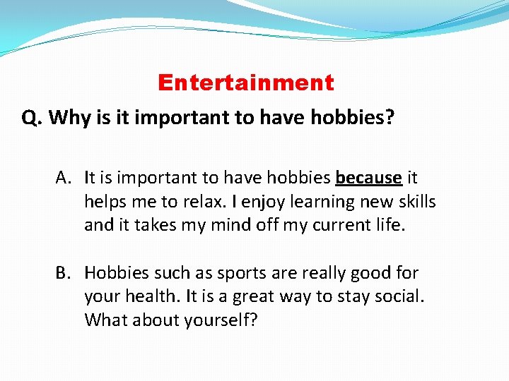 Entertainment Q. Why is it important to have hobbies? A. It is important to