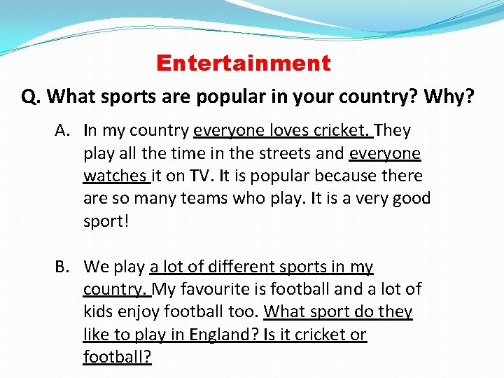 Entertainment Q. What sports are popular in your country? Why? A. In my country