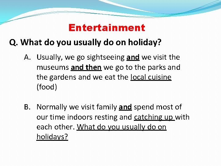 Entertainment Q. What do you usually do on holiday? A. Usually, we go sightseeing