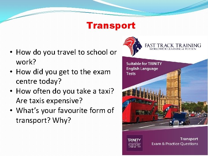 Transport • How do you travel to school or work? • How did you