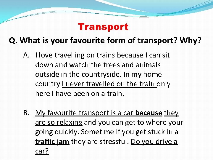 Transport Q. What is your favourite form of transport? Why? A. I love travelling