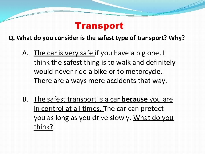 Transport Q. What do you consider is the safest type of transport? Why? A.