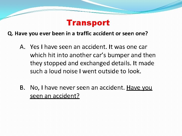 Transport Q. Have you ever been in a traffic accident or seen one? A.