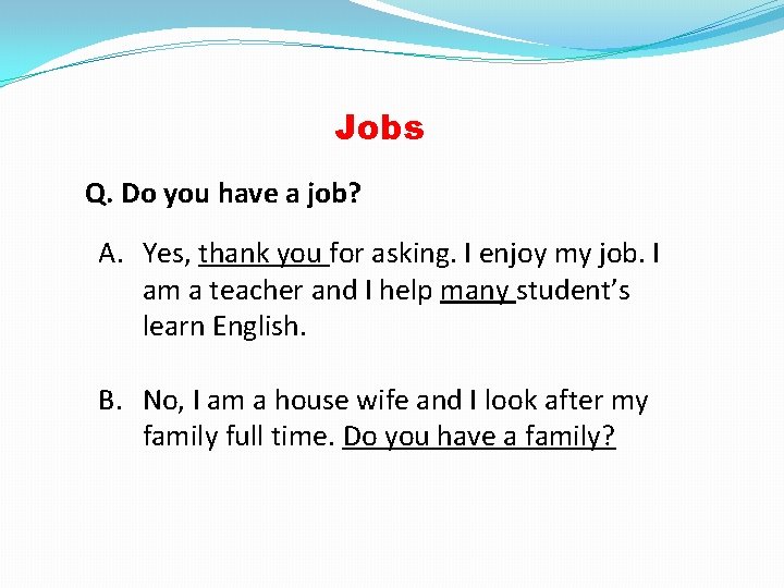 Jobs Q. Do you have a job? A. Yes, thank you for asking. I