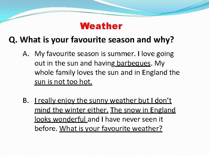 Weather Q. What is your favourite season and why? A. My favourite season is